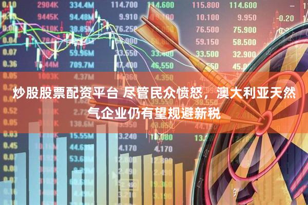 炒股股票配资平台 尽管民众愤怒，澳大利亚天然气企业仍有望规避新税